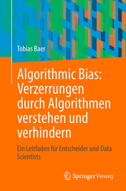 Algorithmic Bias: Verzerrungen durch Algorithmen verstehen und verhindern von Bär,  Tobias