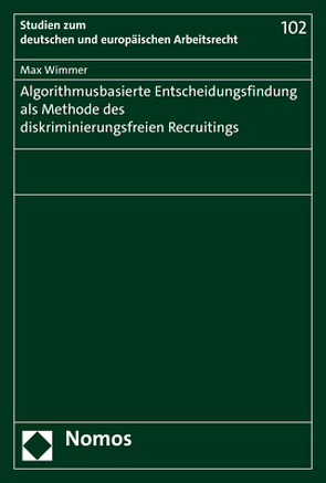 Algorithmusbasierte Entscheidungsfindung als Methode des diskriminierungsfreien Recruitings von Wimmer,  Max