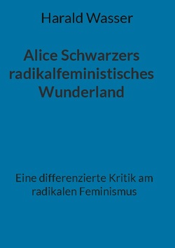 Alice Schwarzers radikalfeministisches Wunderland von Wasser,  Harald