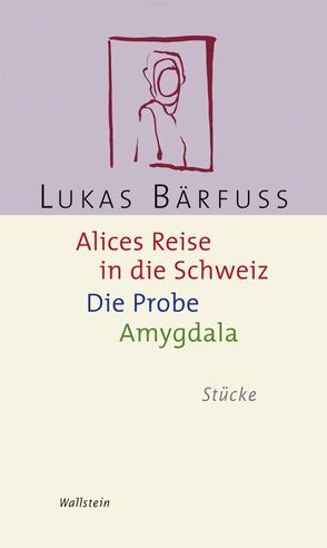 Alices Reise in die Schweiz /Die Probe /Amygdala von Bärfuss,  Lukas