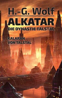 Alkatar. Die Dynastie Talstal. Kalaran von Talstal von Wolf,  H G