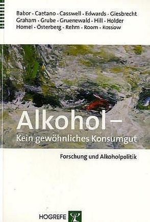 Alkohol – Kein gewöhnliches Konsumgut von Babor,  Thomas, Caetano,  Raul, Casswell,  Sally, Edwards,  Griffith, Giesbrecht,  Norman, Graham,  Kathryn, Grube,  Joel, Gruenewald,  Paul, Hill,  Linda, Holder,  Harold, Homel,  Ross, Österberg,  Esa, Rehm,  Jürgen, Room,  Robin, Rossow,  Ingeborg