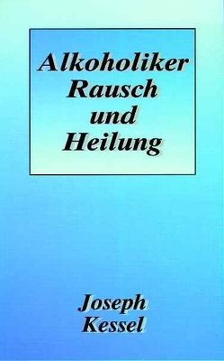 Alkoholiker Rausch und Heilung von Kessel,  Joseph