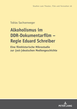 Alkoholismus im DDR-Dokumentarfilm – Regie Eduard Schreiber von Sachsenweger,  Tobias