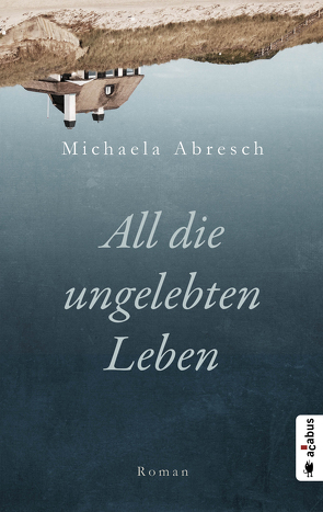 All die ungelebten Leben von Abresch,  Michaela