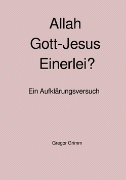 Allah Gott-Jesus Einerlei? von Grimm,  Gregor