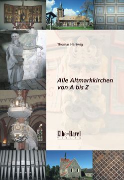 Alle Altmarkkirchen von A bis Z von Hartwig,  Thomas, Hellmuth,  Jörg, Warnstedt,  Steffan, Ziche,  Michael