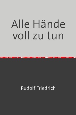 Alle Hände voll zu tun von Friedrich,  Rudolf