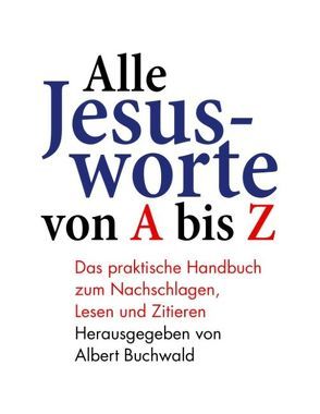 Alle Jesusworte von A bis Z von Buchwald,  Albert