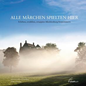 Alle Märchen spielten hier – Erlebtes, erzähltes, ertapptes Mecklenburg-Vorpommern von Lehmann,  Jörn, Sobotha-Heidelk,  Katrin