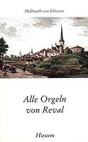 Alle Orgeln von Reval von Ulmann,  Hellmuth von