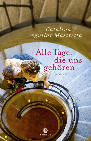 Alle Tage, die uns gehören von Mastretta,  Catalina Aguilar, Rüdiger,  Anja