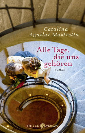 Alle Tage, die uns gehören von Mastretta,  Catalina Aguilar, Rüdiger,  Anja