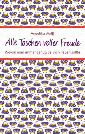 Alle Taschen voller Freude von Wolff,  Angelika