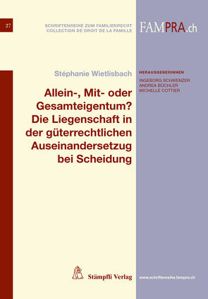 Allein-, Mit- oder Gesamteigentum? Die Liegenschaft in der güterrechtlichen Auseinandersetzung bei Scheidung von Büchler,  Andrea, Cottier,  Michelle, Schwenzer,  Ingeborg, Wietlisbach,  Stéphanie