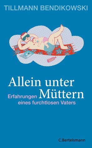 Allein unter Müttern von Bendikowski,  Tillmann