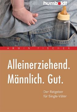 Alleinerziehend. Männlich. Gut. von Fischer,  Armin