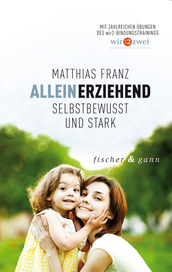 Alleinerziehend – Selbstbewusst und Stark von Franz,  Matthias