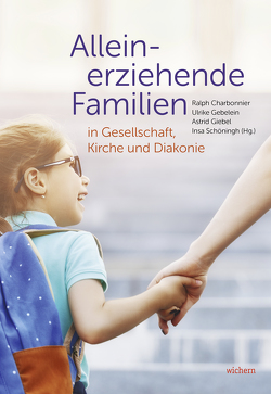 Alleinerziehende Familien in Gesellschaft, Kirche und Diakonie von Charbonnier,  Ralph, Gebelein,  Ulrike, Giebel,  Astrid, Schöningh,  Insa