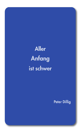 Aller Anfang ist schwer von Dillig,  Peter
