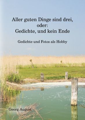 Aller guten Dinge sind drei, oder: Gedichte, und kein Ende von August,  Georg