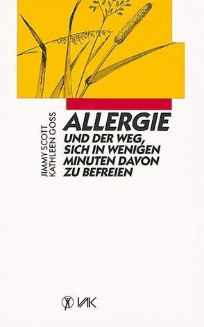 Allergie und der Weg, sich in wenigen Minuten davon zu befreien von Goss,  Kathleen, Schmidt,  Michaela, Scott,  Jimmy, Wagar,  Claudia