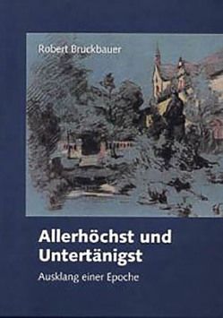 Allerhöchst und Untertänigst von Bruckbauer,  Robert