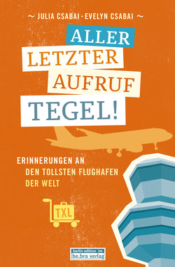 Allerletzter Aufruf Tegel! von Csabai,  Evelyn, Csabai,  Julia