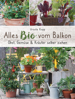 Alles Bio vom Balkon. Obst, Gemüse und Kräuter selber ziehen. von Kopp,  Ursula