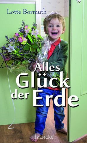 Alles Glück der Erde von Bormuth,  Lotte