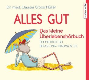 Alles gut – Das kleine Überlebenshörbuch. Soforthilfe bei Belastung, Trauma & Co. von Croos-Müller,  Claudia, Manstein,  Melanie