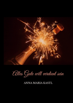 Alles Gute will verdient sein von Kastl,  Anna Maria