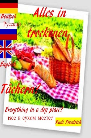 Alles in trockenen Tüchern? Everything in a dry place? Все в сухом месте? Deutsch Russisch English von Friedrich,  Rudi, Friedrich,  Rudolf, Glory,  Powerful, Haßfurt Knetzgau,  Augsfeld