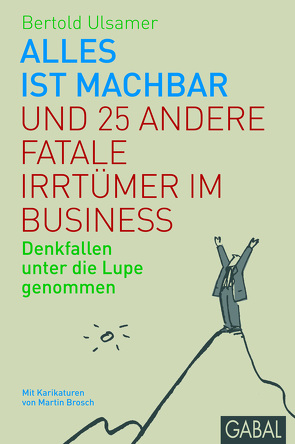 Alles ist machbar und 25 andere fatale Irrtürmer im Business von Ulsamer,  Bertold