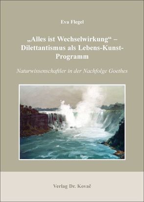 „Alles ist Wechselwirkung“ – Dilettantismus als Lebens-Kunst-Programm von Flegel,  Eva