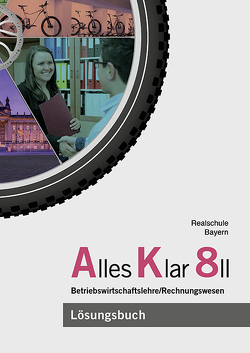 Alles Klar 8 II – Betriebswirtschaftslehre/Rechnungswesen von Binder,  Franz, Grein,  Thomas, Lederer,  Dr. Andrea, Leydel,  Christine, Marchl,  Christian, Meier,  Dr. Michael, Schlotter,  Stefan