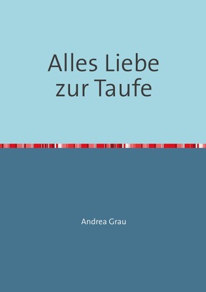 Alles Liebe zur Taufe von Grau,  Andrea