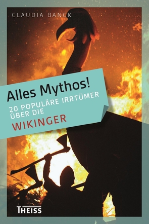 Alles Mythos! 20 populäre Irrtümer über die Wikinger von Banck,  Claudia