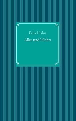 Alles und Nichts von Hahn,  Felix