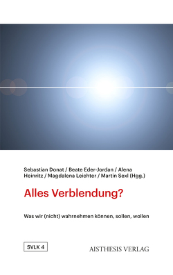 Alles Verblendung? von Ackermann-Pojtinger,  Kathrin, Blümle,  Claudia, Brandes,  Peter, Calderón Villarini,  Ángela, Calzoni,  Raul, Cha,  Kyung-Ho, Donat,  Sebastian, Dziudzia,  Corinna, Eder-Jordan,  Beate, Fabietti,  Elena, Fritsch-Rößler,  Waltraud, Fritz,  Martin, Fürholzer,  Katharina, Grugger,  Helmut, Harst,  Joachim, Heinritz,  Alena, Jandl-Konrad,  Ingeborg, Kazaoka,  Yuuki, Kranz,  Isabel, Leichter,  Magdalena, Lukovic,  Dejan, Möllendorff,  Peter von, Müller,  Alexandra, Müller,  Viktoria, Nantke,  Julia, Nesselhauf,  Jonas, Nickel,  Beatrice, Nonoa,  Koku G., Packard,  Stephan, Patoussis,  Stavros, Popal,  Mariam, Prager,  Julia, Rassidakis,  Alexandra, Schmitt,  Claudia, Schmitz-Emans,  Monika, Scholzen,  Caroline, Seewald,  Rebecca Erika, Sexl,  Martin, Simonis,  Annette, Solte-Gresser,  Christiane, Sperner,  Philipp, Völker,  Oliver, von Hagen,  Kirsten, Winkler,  Nora