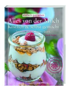 Alles von der Milch: Köstlich & selbst gemacht von Huber,  Heidi