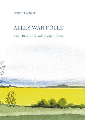 Alles war Fülle von Loebner,  Renate