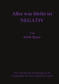 Alles was bleibt ist Negativ von Beyer,  Erich