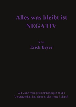 Alles was bleibt ist Negativ von Beyer,  Erich