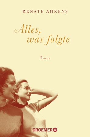 Alles, was folgte von Ahrens,  Renate