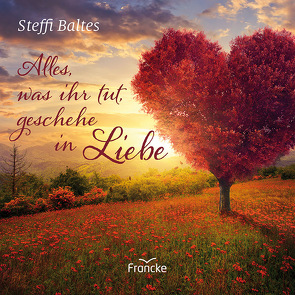 Alles, was ihr tut, geschehe in Liebe von Baltes,  Steffi