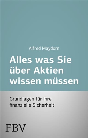 Alles was Sie über Aktien wissen müssen von Maydorn,  Alfred