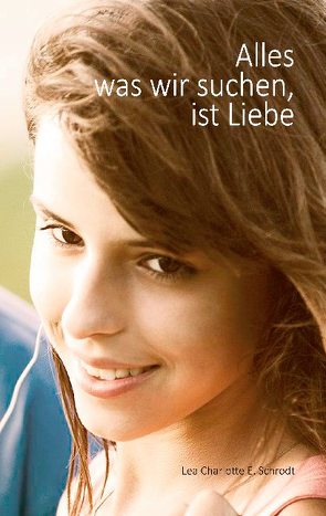 Alles was wir suchen, ist Liebe von Lea Charlotte E.,  Schrodt