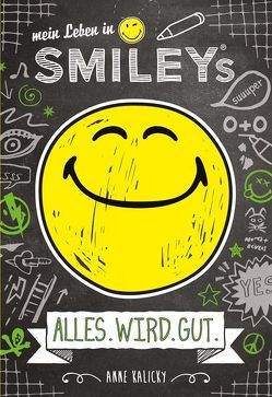 Mein Leben in Smiley®s (Bd.1) – ALLES.WIRD.GUT von Kalicky,  Anne