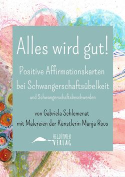 Alles wird gut! Positive Affirmationskarten bei Schwangerschaftsübelkeit und Schwangerschaftsbeschwerden von Schlemenat,  Gabriela